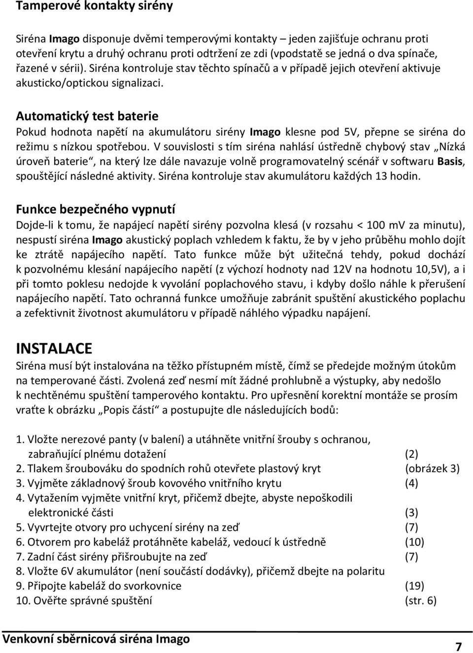 Automatický test baterie Pokud hodnota napětí na akumulátoru sirény Imago klesne pod 5V, přepne se siréna do režimu s nízkou spotřebou.