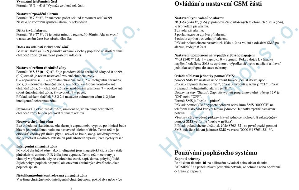 Alarm zvoní v nastaveném čase bez zásahu člověka Dotaz na události v chráněné zóně Po stisku tlačítka 0 ~ 9 jednotka oznámí všechny poplašné události v dané chráněné zóně.