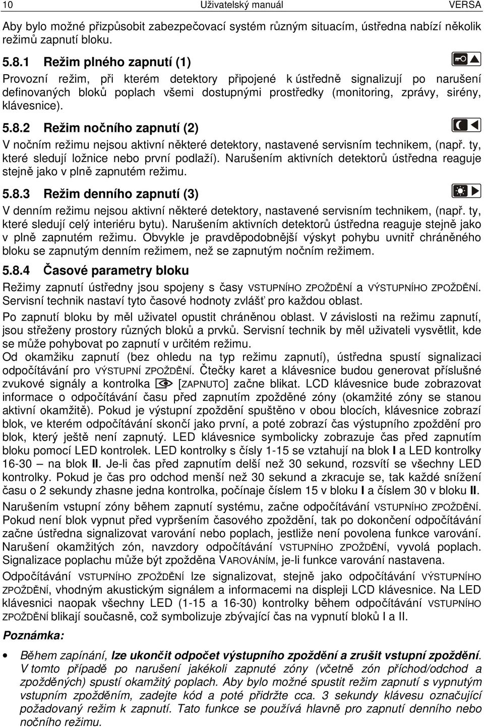 klávesnice). 5.8.2 Režim nočního zapnutí (2) V nočním režimu nejsou aktivní některé detektory, nastavené servisním technikem, (např. ty, které sledují ložnice nebo první podlaží).