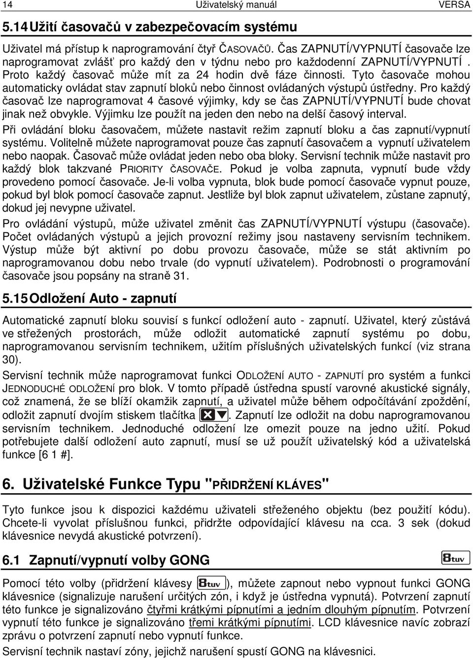 Tyto časovače mohou automaticky ovládat stav zapnutí bloků nebo činnost ovládaných výstupů ústředny.