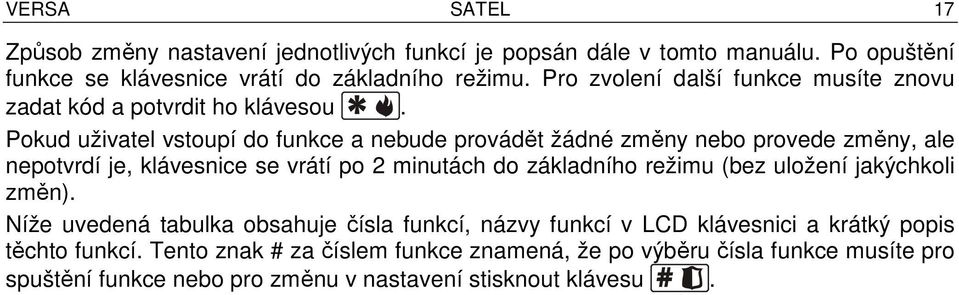 Pokud uživatel vstoupí do funkce a nebude provádět žádné změny nebo provede změny, ale nepotvrdí je, klávesnice se vrátí po 2 minutách do základního režimu (bez