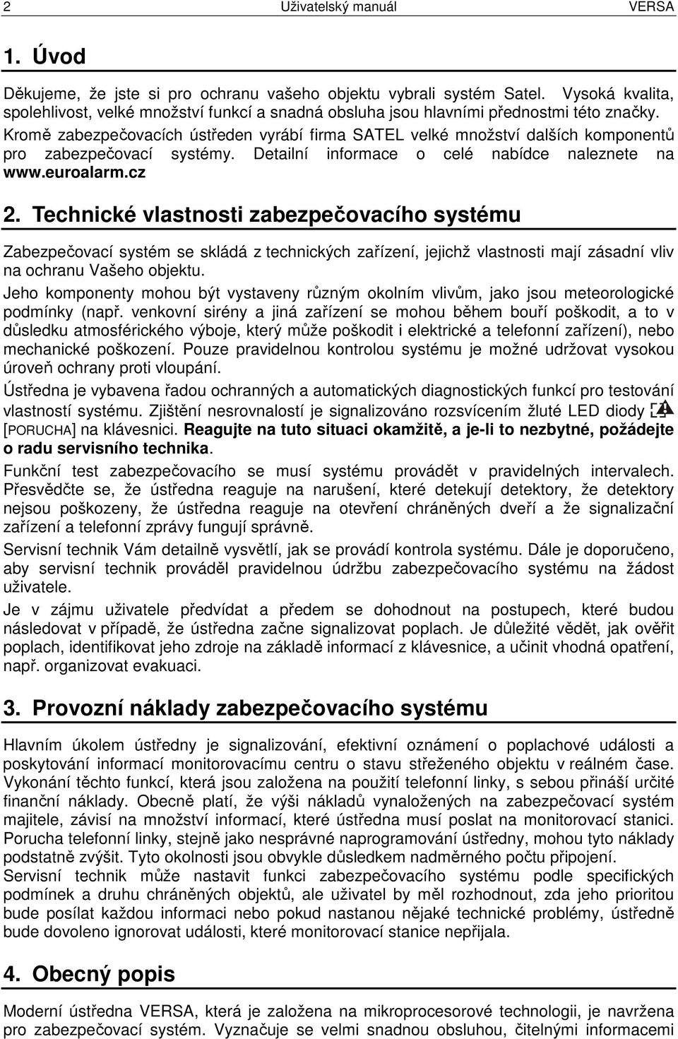 Kromě zabezpečovacích ústředen vyrábí firma SATEL velké množství dalších komponentů pro zabezpečovací systémy. Detailní informace o celé nabídce naleznete na www.euroalarm.cz 2.