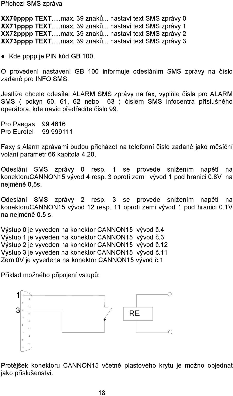 Jestliže chcete odesílat ALARM SMS zprávy na fax, vyplňte čísla pro ALARM SMS ( pokyn 60, 61, 62 nebo 63 ) číslem SMS infocentra příslušného operátora, kde navíc předřadíte číslo 99.