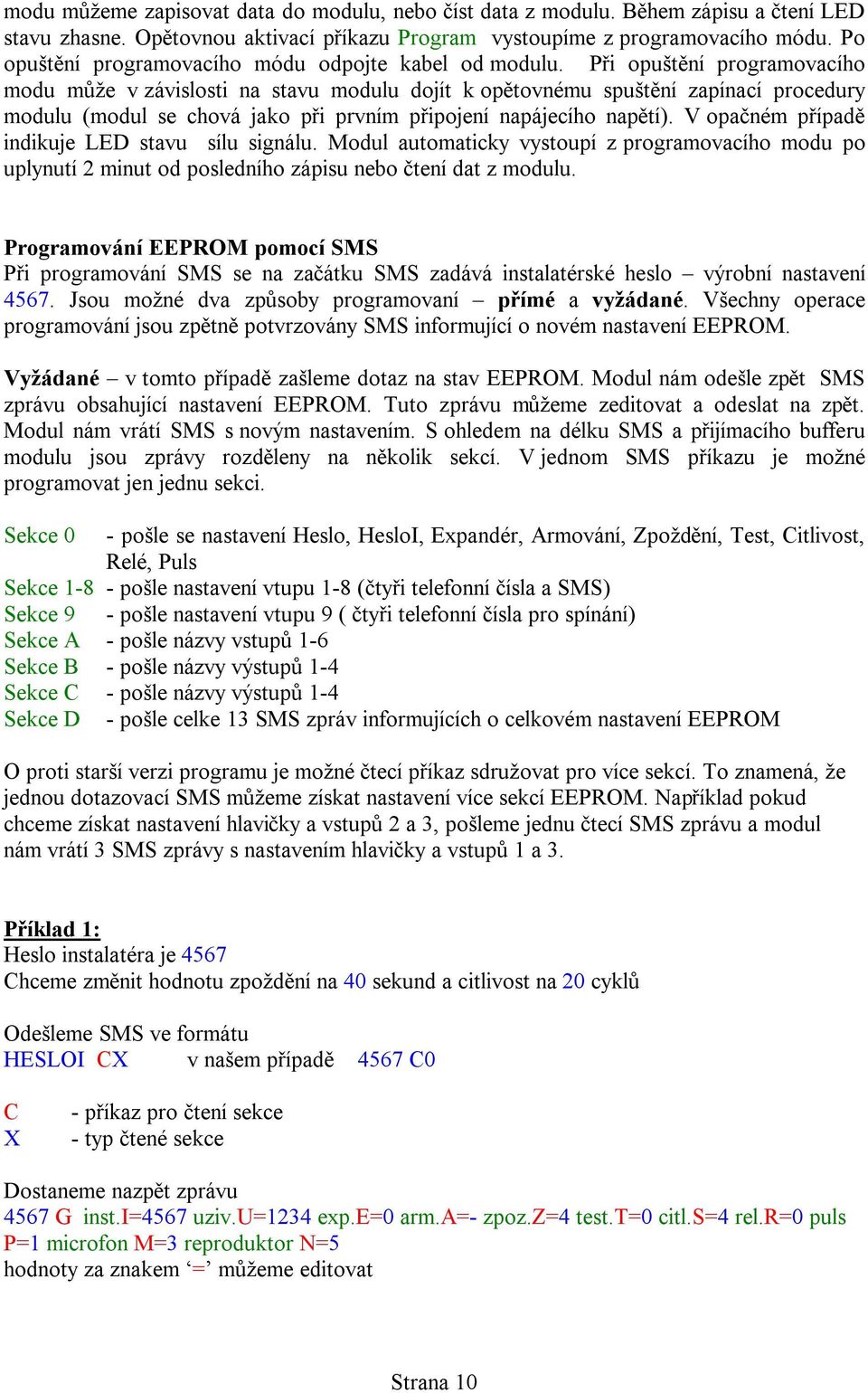 Při opuštění programovacího modu může v závislosti na stavu modulu dojít k opětovnému spuštění zapínací procedury modulu (modul se chová jako při prvním připojení napájecího napětí).