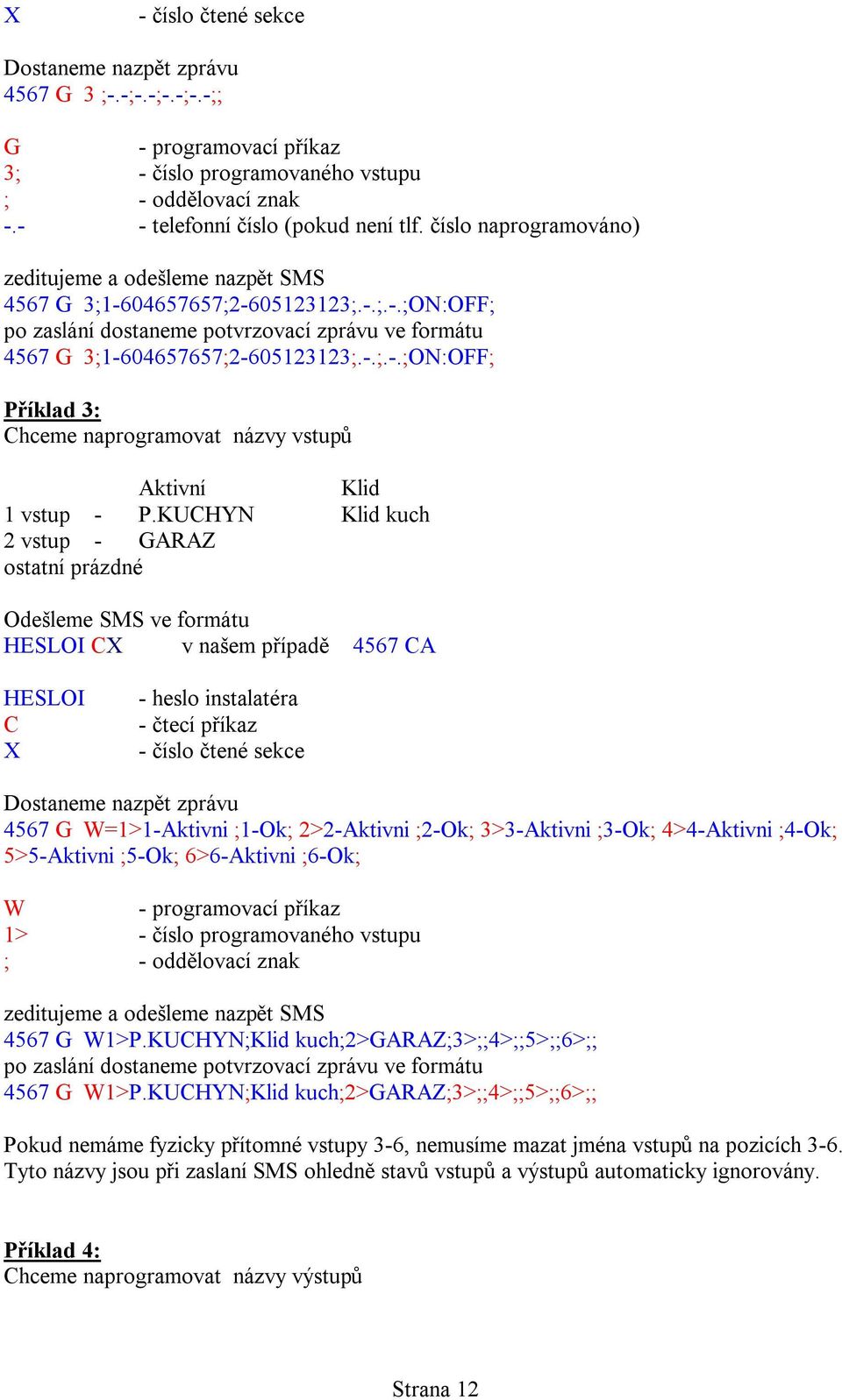 KUCHYN Klid kuch 2 vstup - GARAZ ostatní prázdné Odešleme SMS ve formátu HESLOI CX v našem případě 4567 CA HESLOI C X - heslo instalatéra - čtecí příkaz - číslo čtené sekce Dostaneme nazpět zprávu