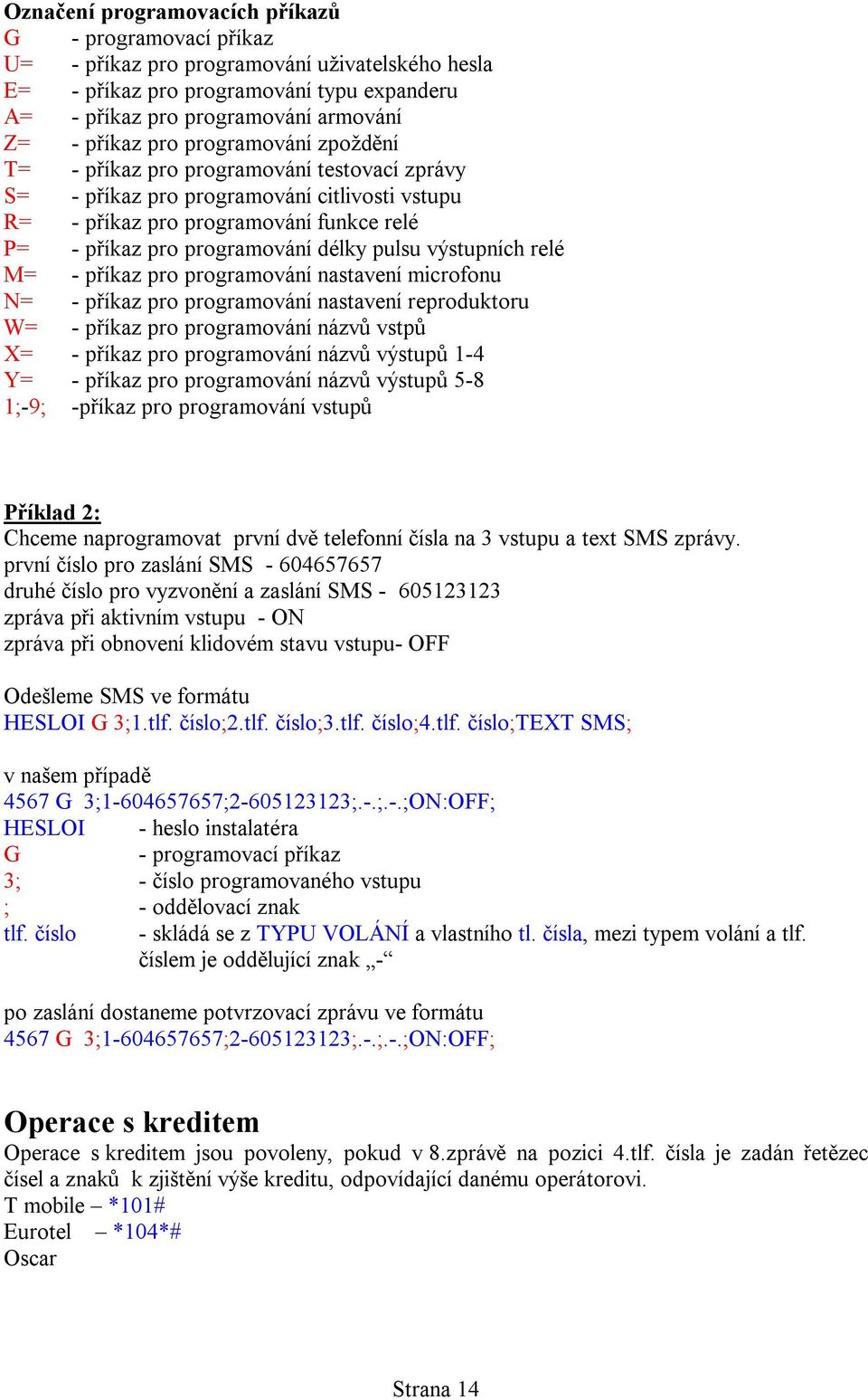 pulsu výstupních relé M= - příkaz pro programování nastavení microfonu N= - příkaz pro programování nastavení reproduktoru W= - příkaz pro programování názvů vstpů X= - příkaz pro programování názvů