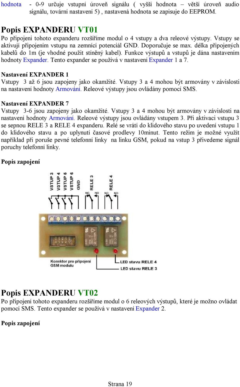 délka připojených kabelů do 1m (je vhodné použit stíněný kabel). Funkce výstupů a vstupů je dána nastavením hodnoty Expander. Tento expander se používá v nastavení Expander 1 a 7.