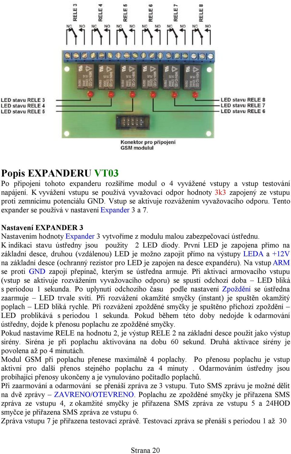 Tento expander se používá v nastavení Expander 3 a 7. Nastavení EXPANDER 3 Nastavením hodnoty Expander 3 vytvoříme z modulu malou zabezpečovací ústřednu.