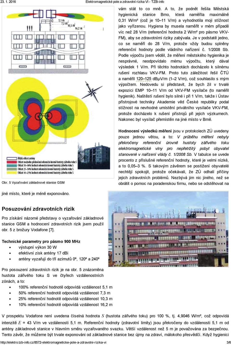 Je v podstatě jedno, co se naměří do 28 V/m, protože vždy budou splněny referenční hodnoty podle vládního nařízení č. 1/2008 Sb.