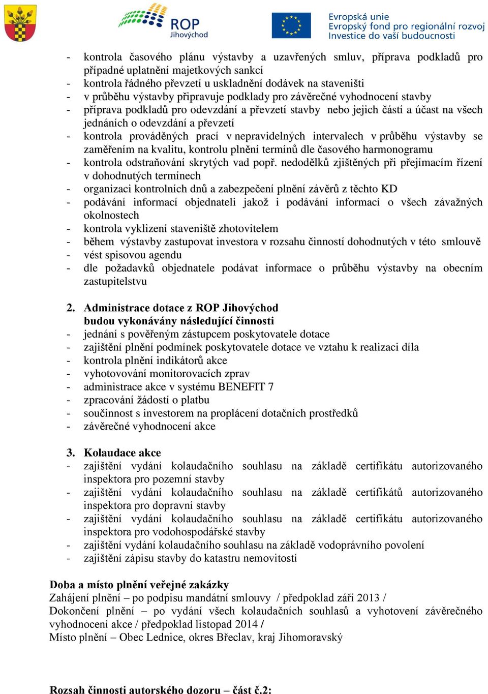 prací v nepravidelných intervalech v průběhu výstavby se zaměřením na kvalitu, kontrolu plnění termínů dle časového harmonogramu - kontrola odstraňování skrytých vad popř.