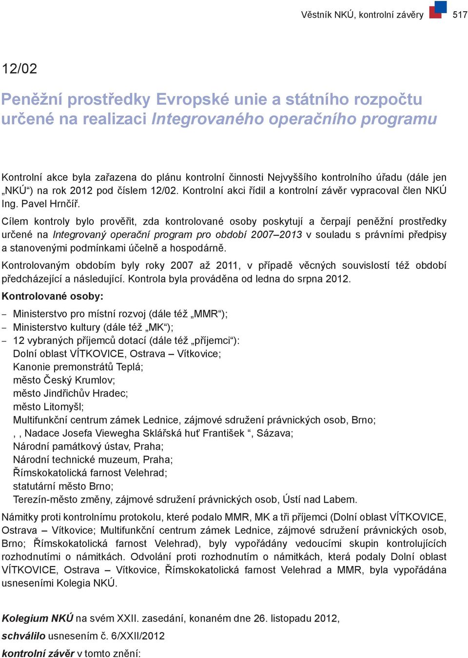 Cílem kontroly bylo prověřit, zda kontrolované osoby poskytují a čerpají peněžní prostředky určené na Integrovaný operační program pro období 2007 2013 v souladu s právními předpisy a stanovenými