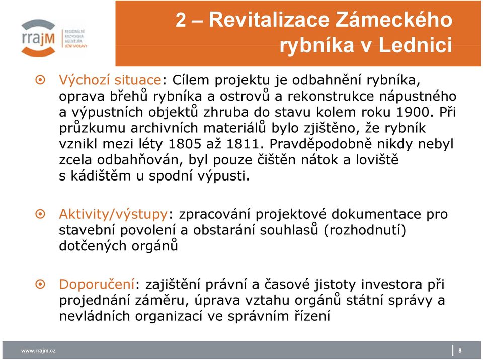 Pravděpodobně nikdy nebyl zcela odbahňován, byl pouze čištěn nátok a loviště s kádištěm u spodní výpusti.