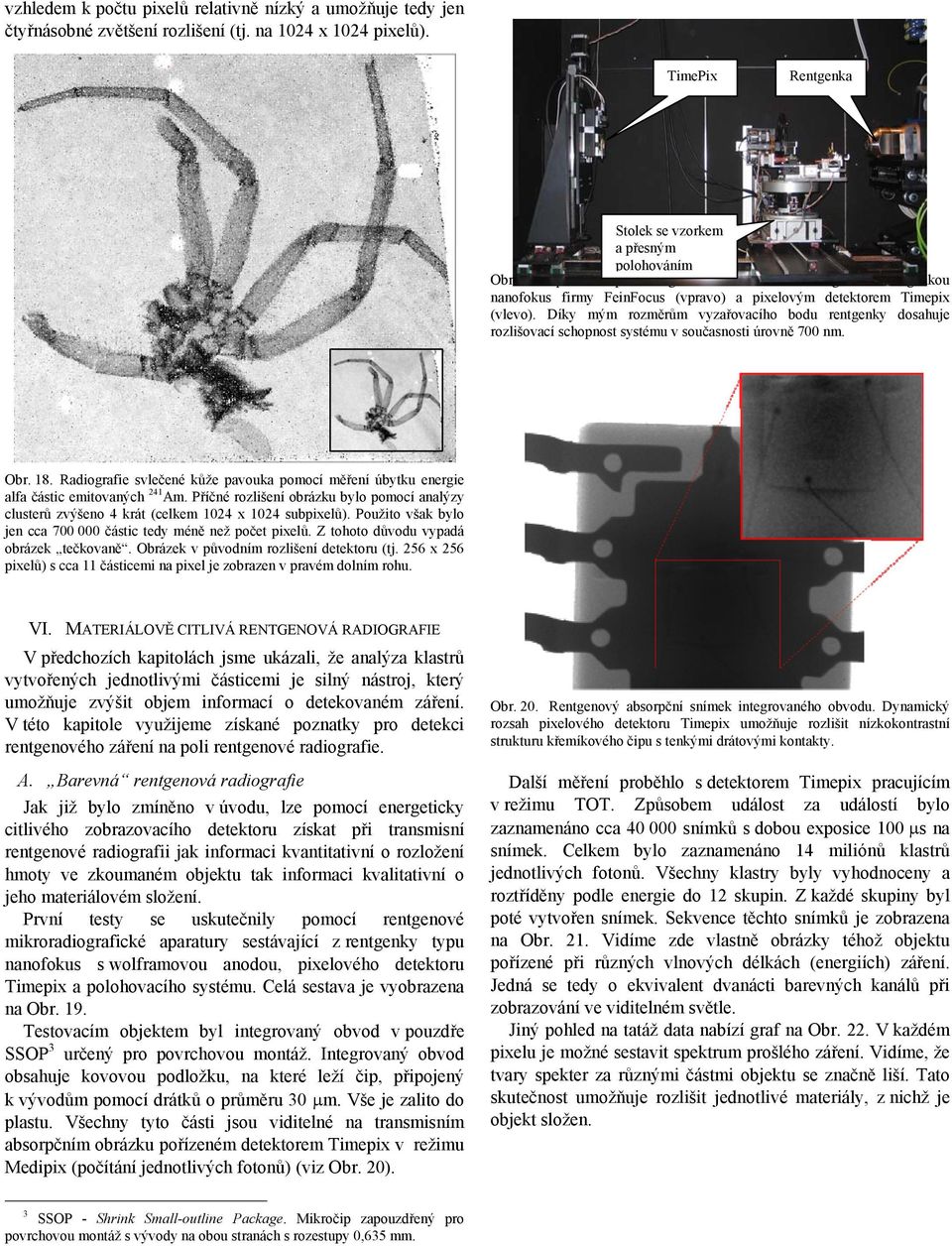 Díky mým rozměrům vyzařovacího bodu rentgenky dosahuje rozlišovací schopnost systému v současnosti úrovně 700 nm. Obr. 8.