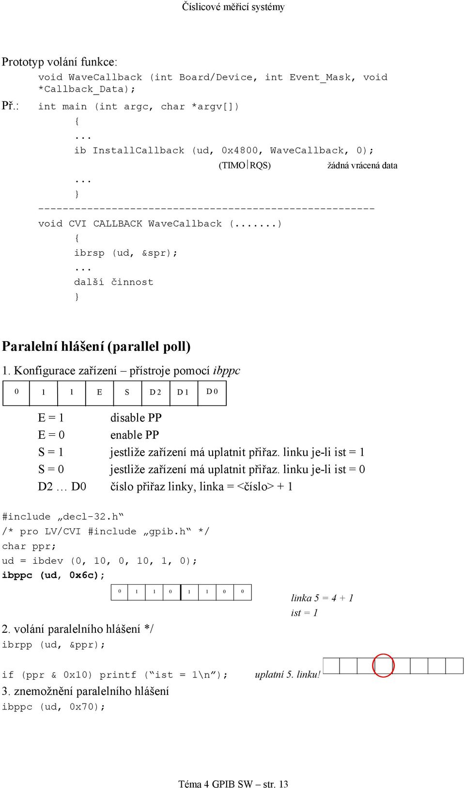 .. další činnost } Paralelní hlášení (parallel poll) 1. Konfigurace zařízení přístroje pomocí ibppc 0 1 1 E S D2 D1 D0 E = 1 disable PP E = 0 enable PP S = 1 jestliže zařízení má uplatnit přiřaz.