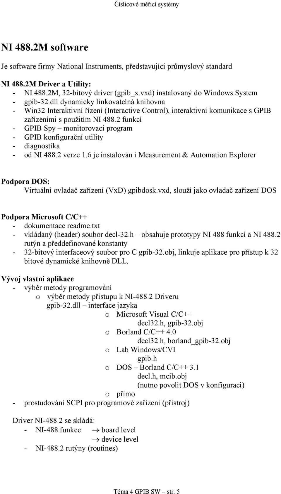 2 funkcí - GPIB Spy monitorovací program - GPIB konfigurační utility - diagnostika - od NI 488.2 verze 1.