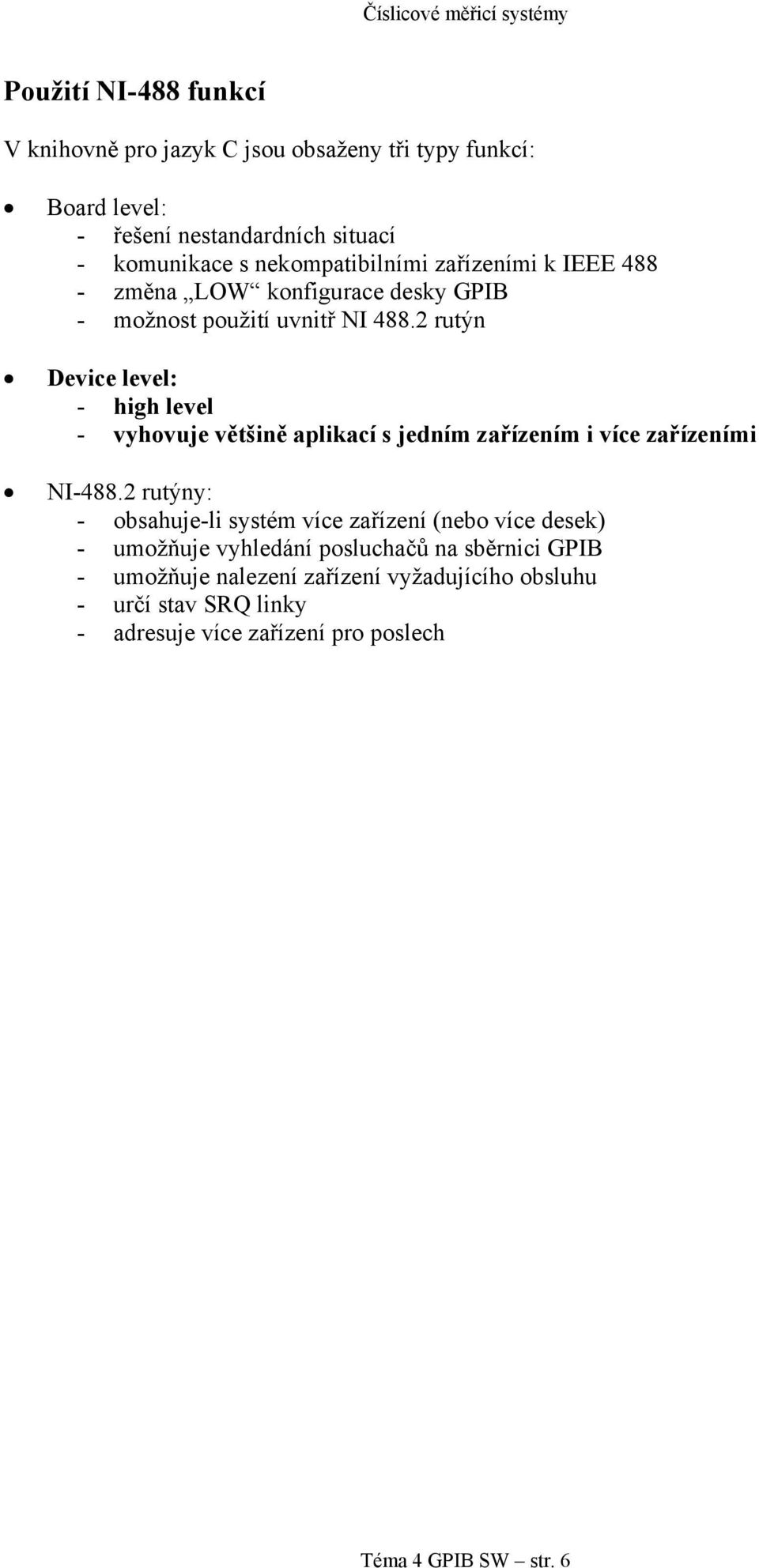 2 rutýn Device level: - high level - vyhovuje většině aplikací s jedním zařízením i více zařízeními NI-488.