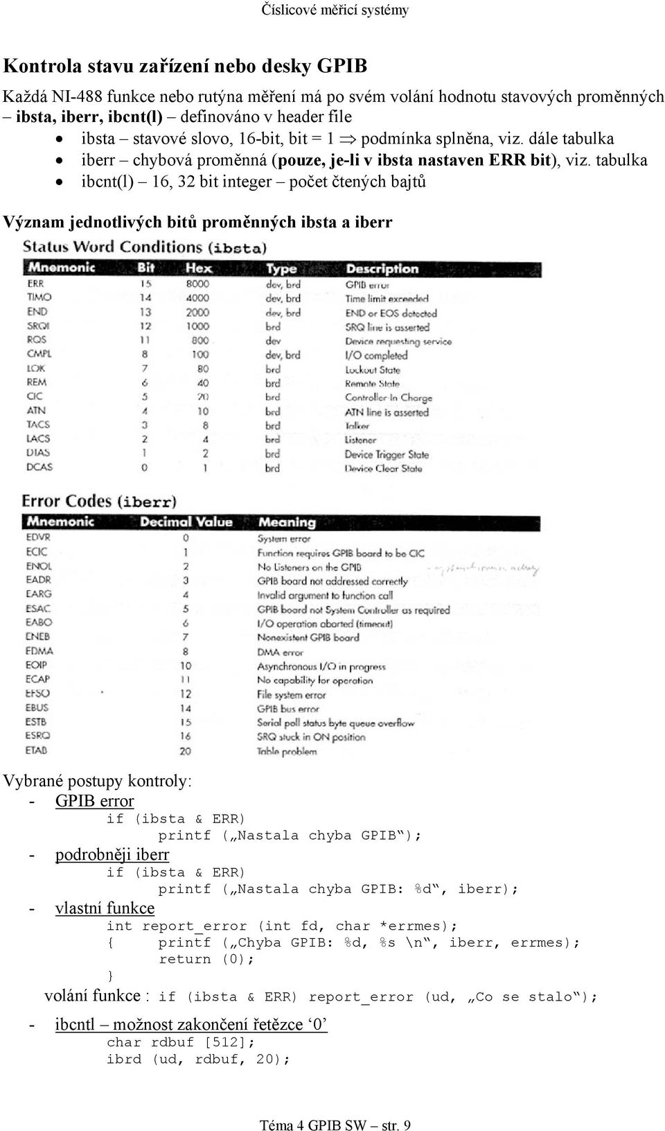 tabulka ibcnt(l) 16, 32 bit integer počet čtených bajtů Význam jednotlivých bitů proměnných ibsta a iberr Vybrané postupy kontroly: - GPIB error if (ibsta & ERR) printf ( Nastala chyba GPIB ); -