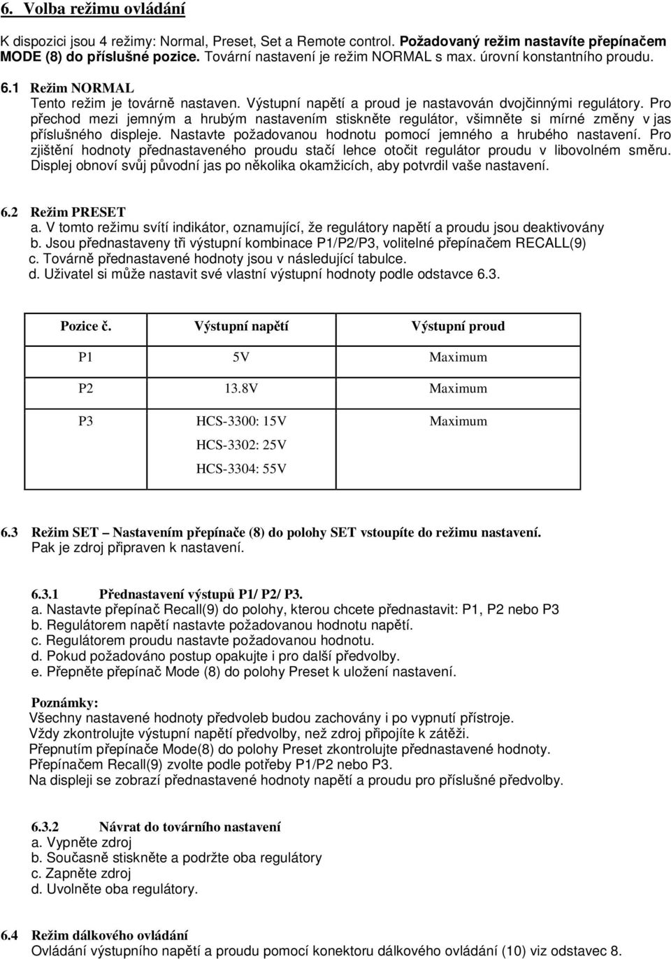 Pro přechod mezi jemným a hrubým nastavením stiskněte regulátor, všimněte si mírné změny v jas příslušného displeje. Nastavte požadovanou hodnotu pomocí jemného a hrubého nastavení.