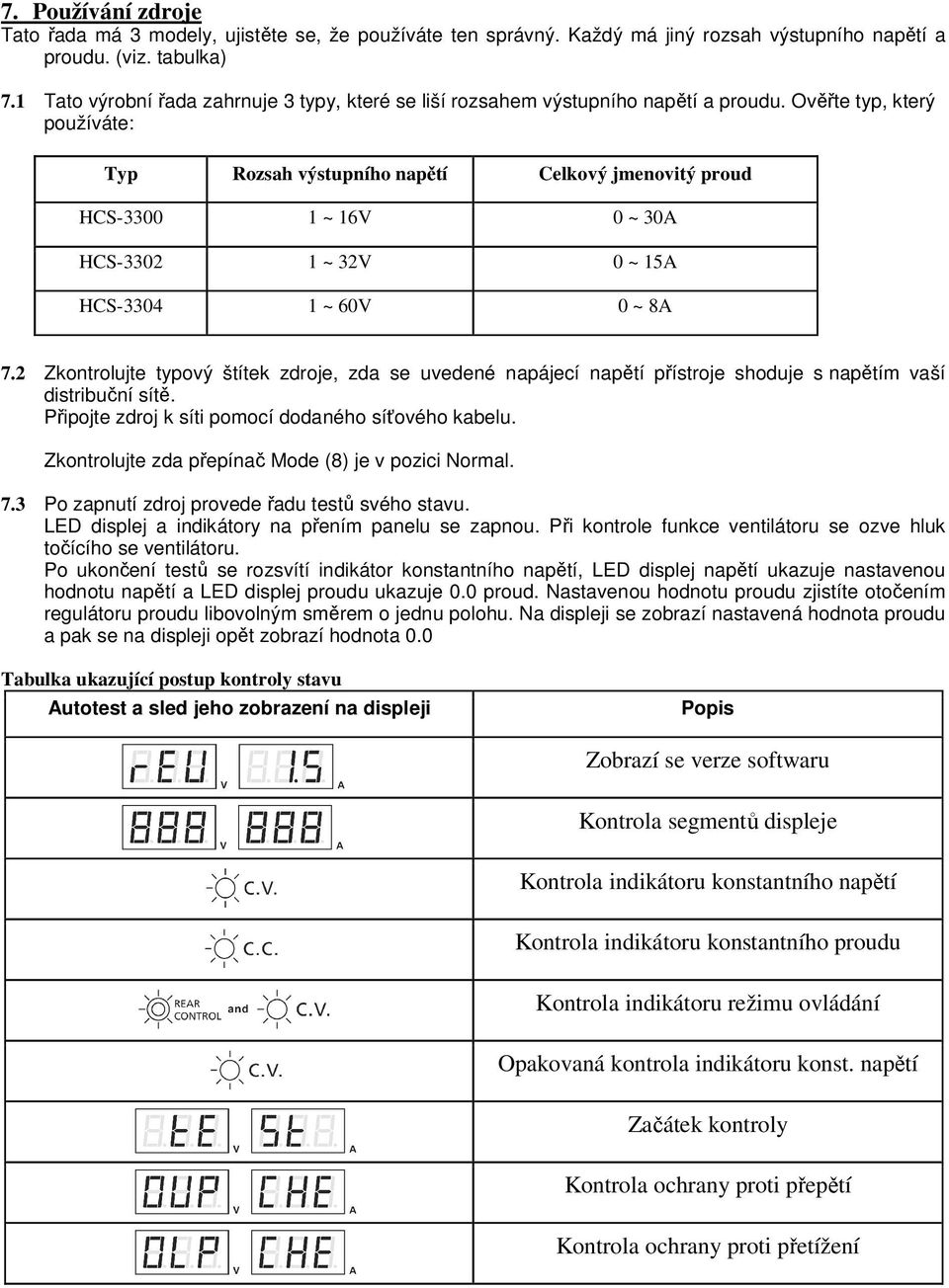 Ověřte typ, který používáte: Typ Rozsah výstupního napětí Celkový jmenovitý proud HCS-3300 1 ~ 16V 0 ~ 30A HCS-3302 1 ~ 32V 0 ~ 15A HCS-3304 1 ~ 60V 0 ~ 8A 7.