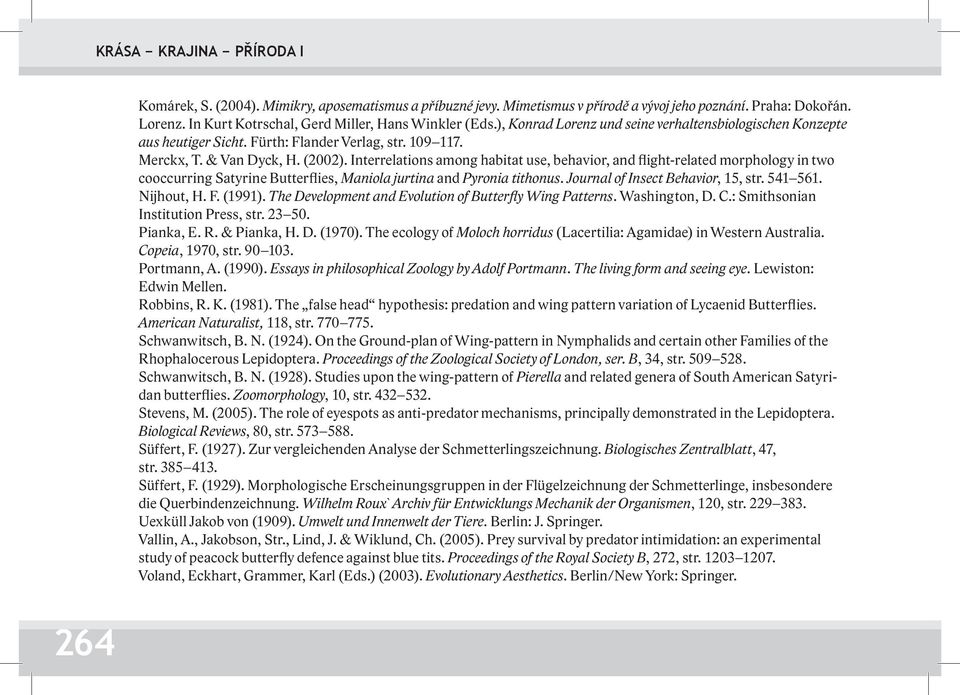 Interrelations among habitat use, behavior, and flight-related morphology in two cooccurring Satyrine Butterflies, Maniola jurtina and Pyronia tithonus. Journal of Insect Behavior, 15, str. 541 561.