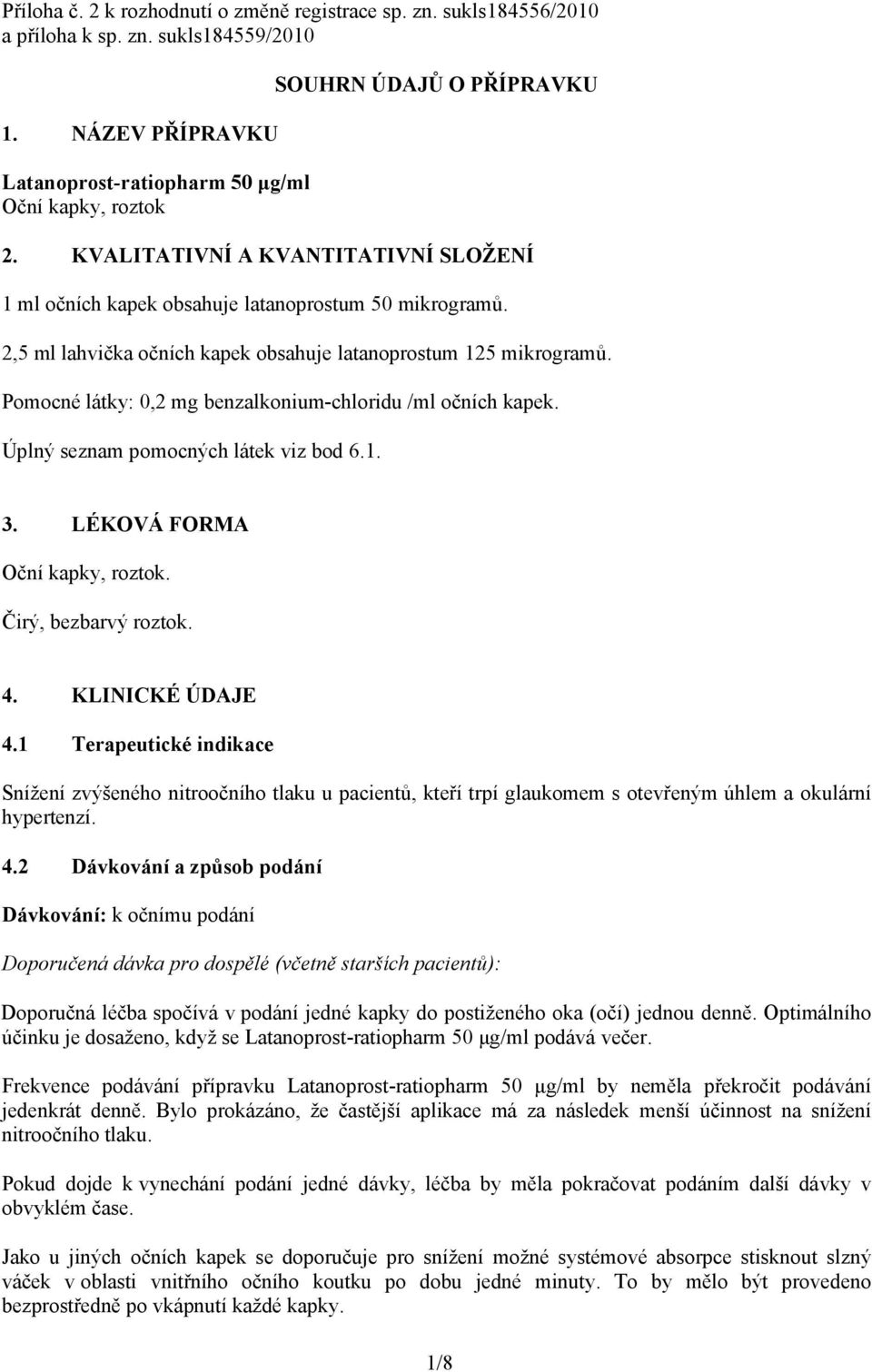 2,5 ml lahvička očních kapek obsahuje latanoprostum 125 mikrogramů. Pomocné látky: 0,2 mg benzalkonium-chloridu /ml očních kapek. Úplný seznam pomocných látek viz bod 6.1. 3.