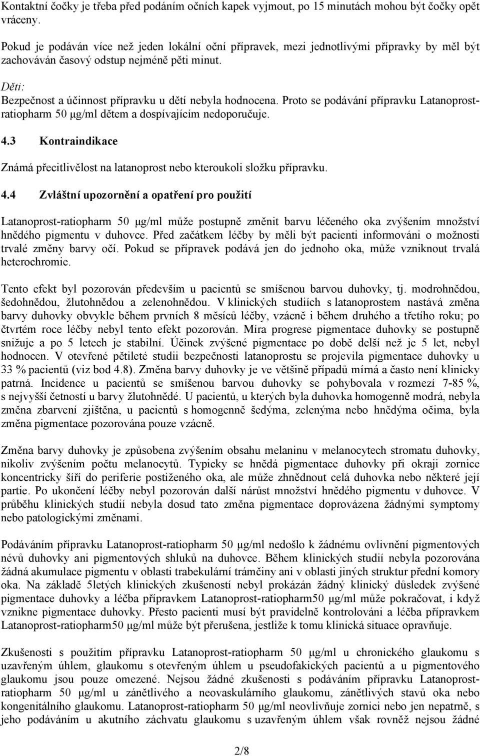 Děti: Bezpečnost a účinnost přípravku u dětí nebyla hodnocena. Proto se podávání přípravku Latanoprostratiopharm 50 μg/ml dětem a dospívajícím nedoporučuje. 4.