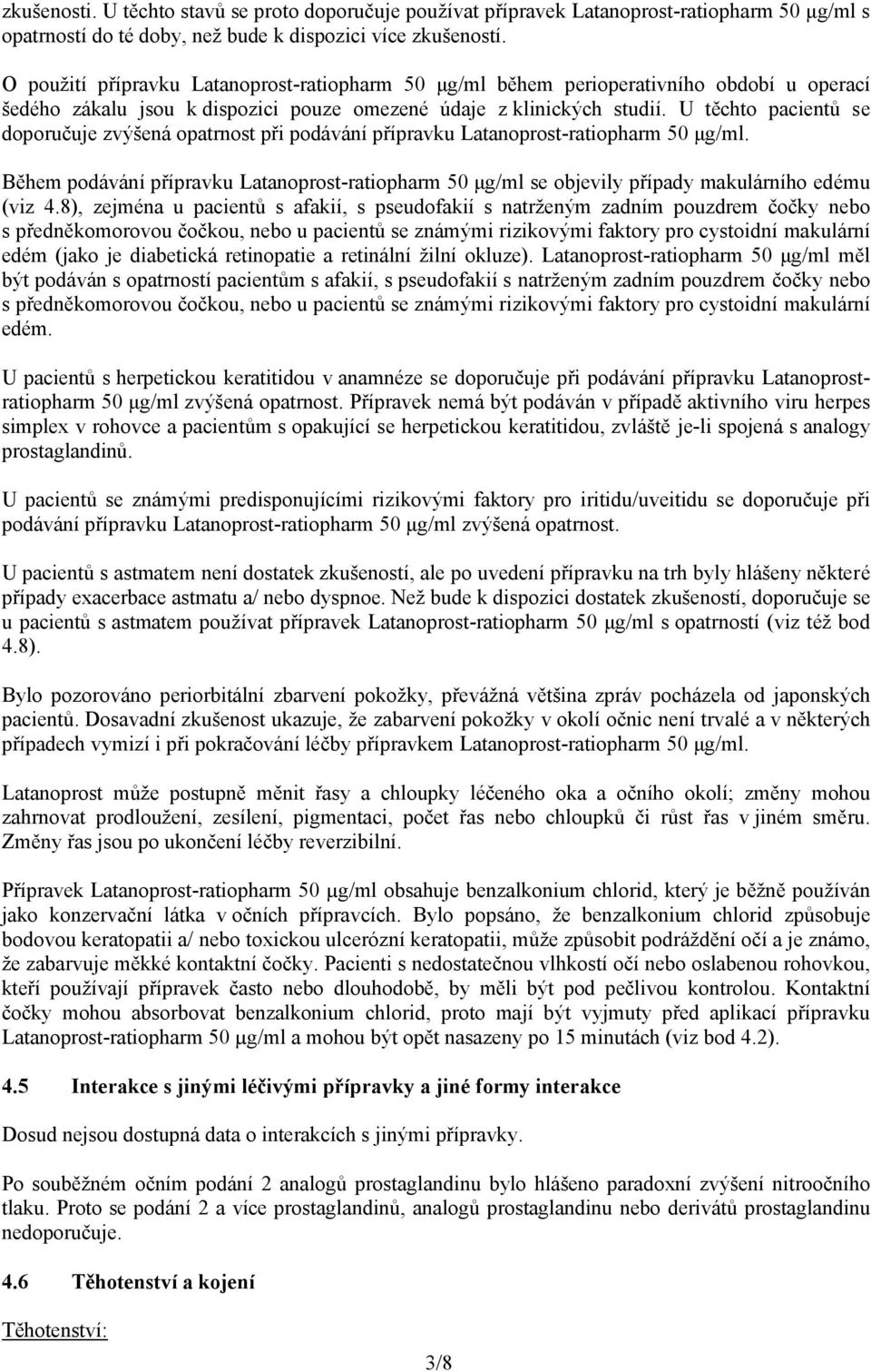 U těchto pacientů se doporučuje zvýšená opatrnost při podávání přípravku Latanoprost-ratiopharm 50 μg/ml.