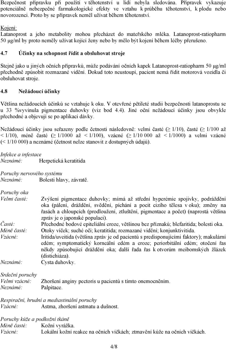 Latanoprost-ratiopharm 50 μg/ml by proto neměly užívat kojící ženy nebo by mělo být kojení během léčby přerušeno. 4.