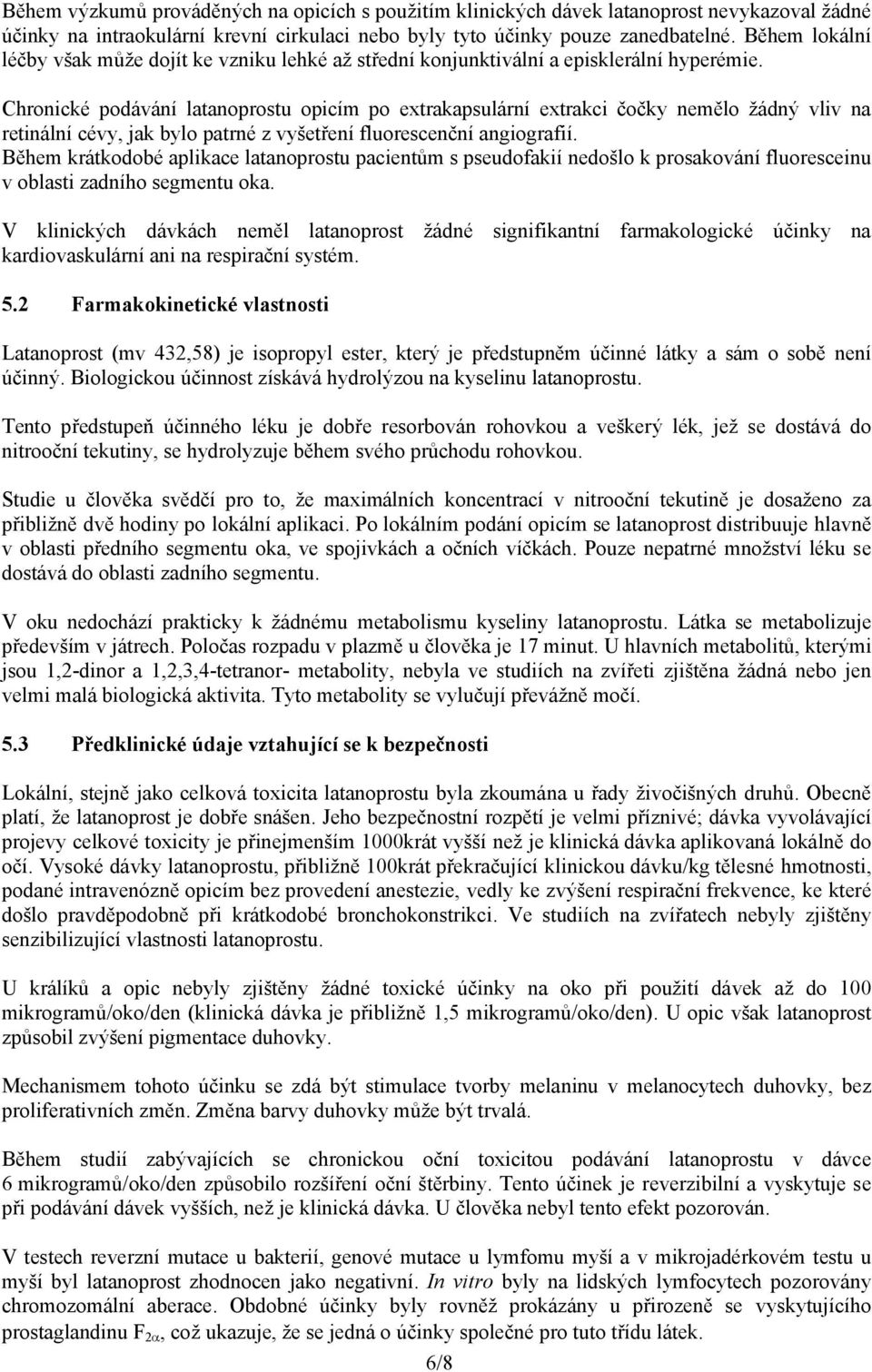 Chronické podávání latanoprostu opicím po extrakapsulární extrakci čočky nemělo žádný vliv na retinální cévy, jak bylo patrné z vyšetření fluorescenční angiografií.