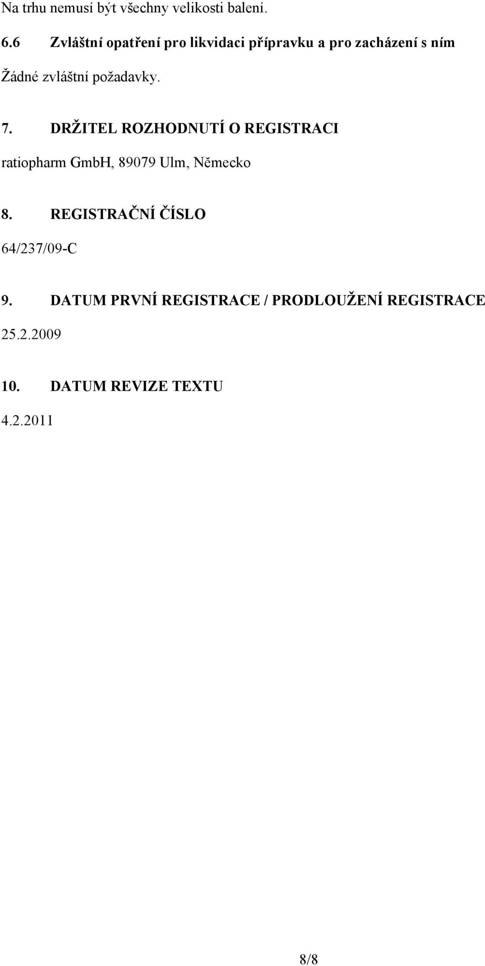 požadavky. 7. DRŽITEL ROZHODNUTÍ O REGISTRACI ratiopharm GmbH, 89079 Ulm, Německo 8.