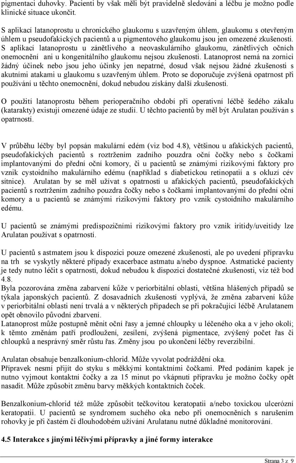 S aplikací latanoprostu u zánětlivého a neovaskulárního glaukomu, zánětlivých očních onemocnění ani u kongenitálního glaukomu nejsou zkušenosti.