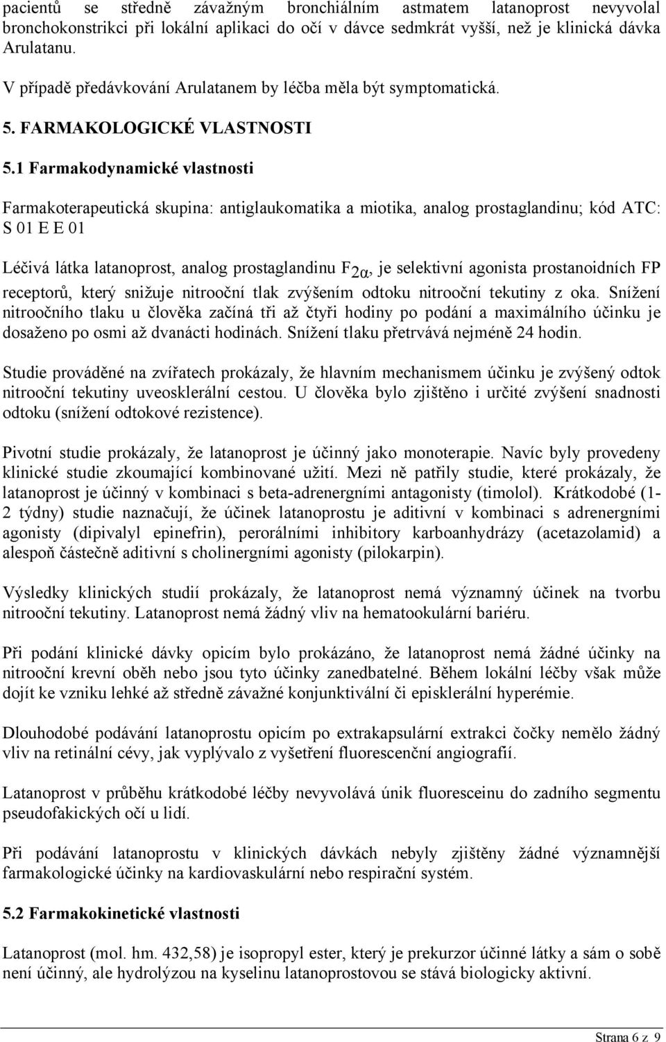 1 Farmakodynamické vlastnosti Farmakoterapeutická skupina: antiglaukomatika a miotika, analog prostaglandinu; kód ATC: S 01 E E 01 Léčivá látka latanoprost, analog prostaglandinu F 2α, je selektivní