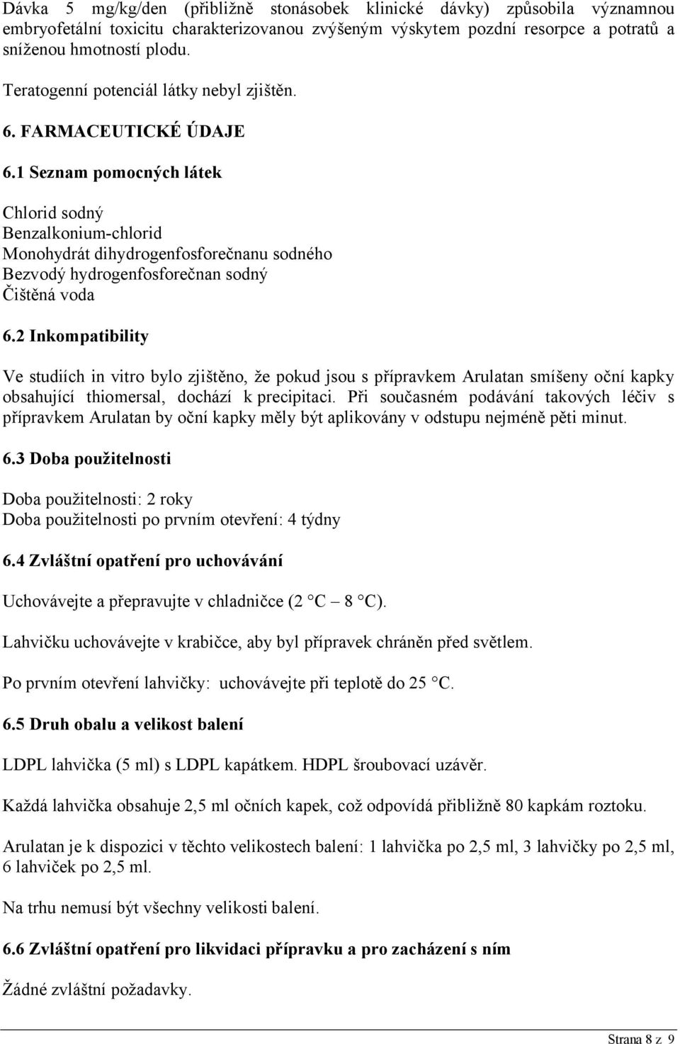 1 Seznam pomocných látek Chlorid sodný Benzalkonium-chlorid Monohydrát dihydrogenfosforečnanu sodného Bezvodý hydrogenfosforečnan sodný Čištěná voda 6.