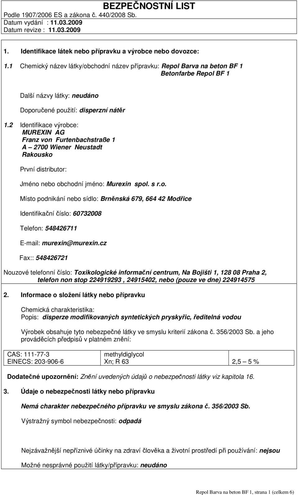 2 Identifikace výrobce: MUREXIN AG Franz von Furtenbachstraße 1 A 2700 Wiener Neustadt Rakousko První distributor: Jméno nebo obchodní jméno: Murexin spol. s r.o. Místo podnikání nebo sídlo: Brněnská 679, 664 42 Modřice Identifikační číslo: 60732008 Telefon: 548426711 E-mail: murexin@murexin.