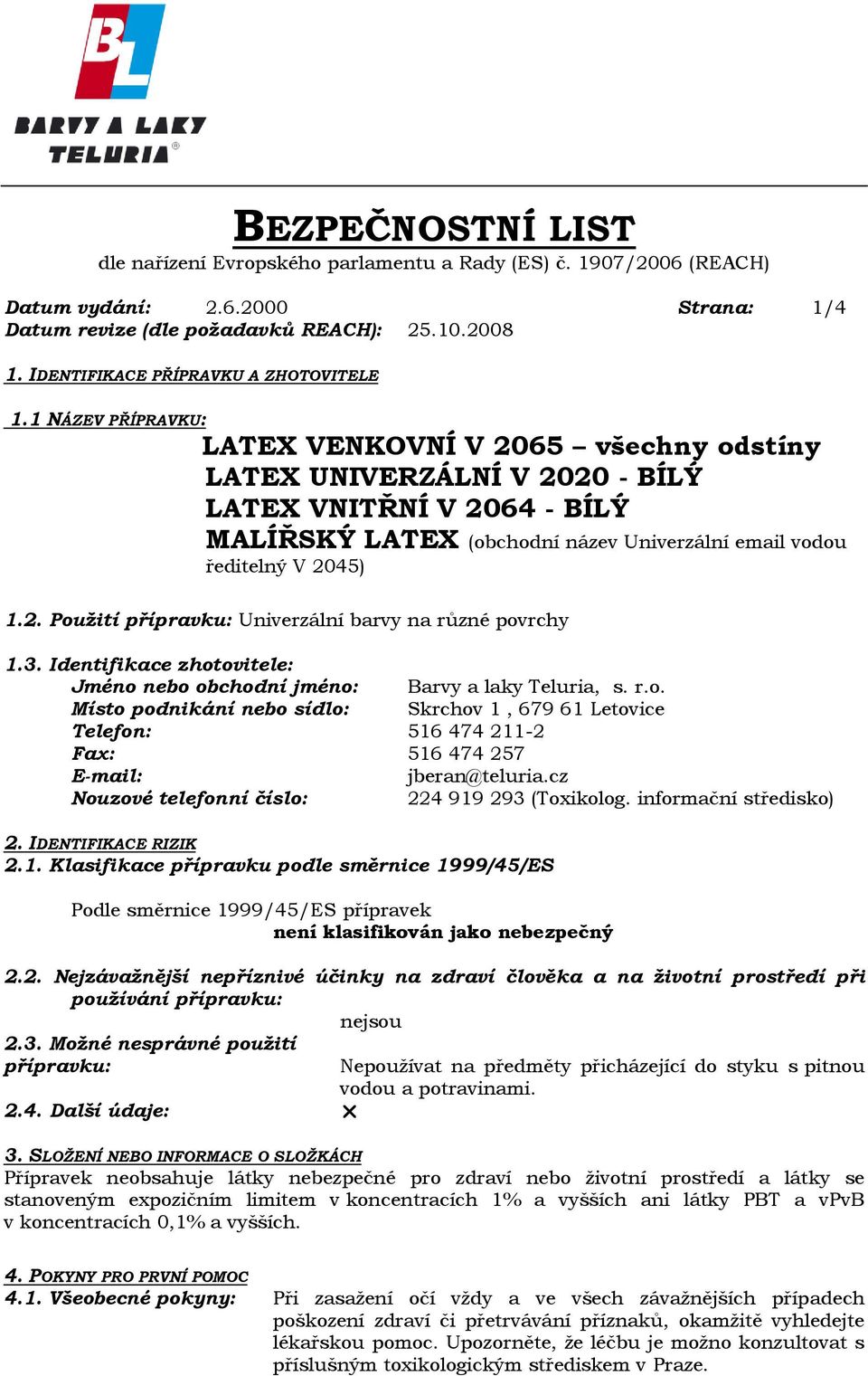 1 NÁZEV PŘÍPRAVKU: LATEX VENKOVNÍ V 2065 všechny odstíny LATEX UNIVERZÁLNÍ V 2020 - BÍLÝ LATEX VNITŘNÍ V 2064 - BÍLÝ MALÍŘSKÝ LATEX (obchodní název Univerzální email vodou ředitelný V 2045) 1.2. Použití přípravku: Univerzální barvy na různé povrchy 1.