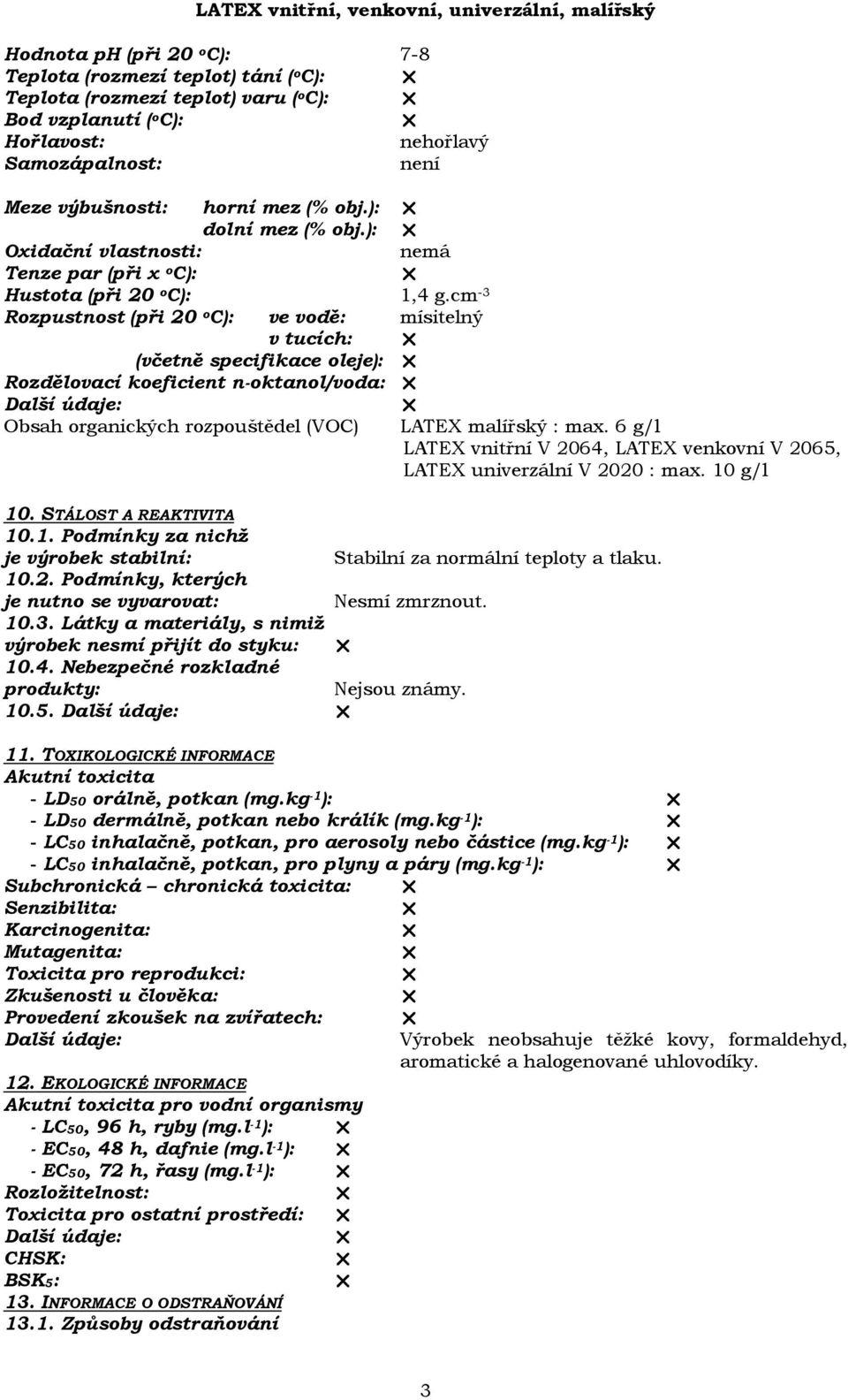 cm -3 Rozpustnost (při 20 o C): ve vodě: mísitelný v tucích: (včetně specifikace oleje): Rozdělovací koeficient n-oktanol/voda: Obsah organických rozpouštědel (VOC) LATEX malířský : max.