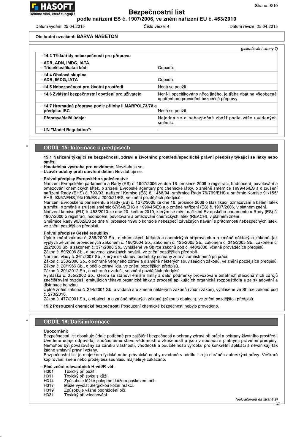 Přeprava/další údaje: Nejedná se o nebezpečné zboží podle výše uvedených směrnic. UN "Model Regulation": - * ODDÍL 15: Informace o předpisech 15.