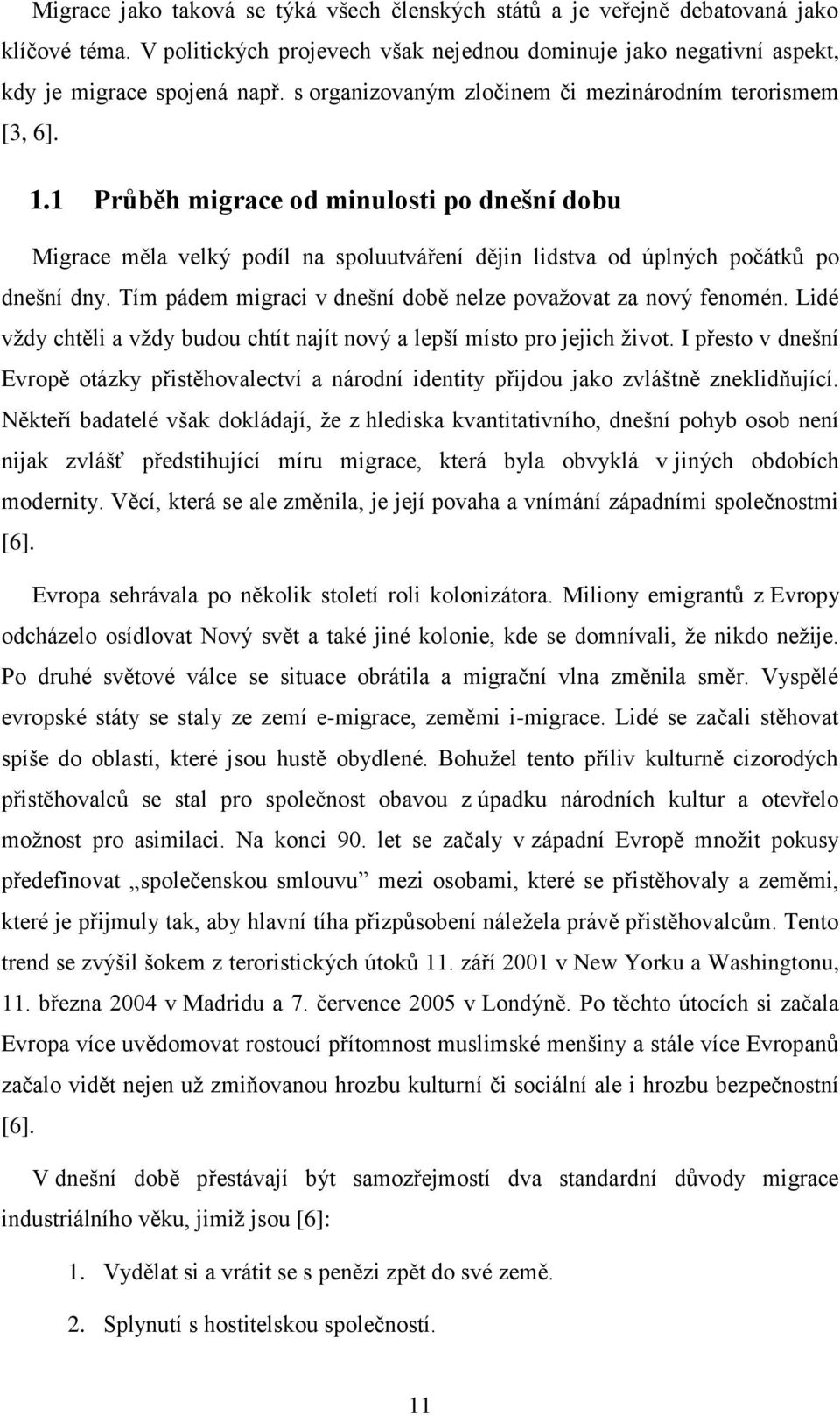 Tím pádem migraci v dnešní době nelze považovat za nový fenomén. Lidé vždy chtěli a vždy budou chtít najít nový a lepší místo pro jejich život.