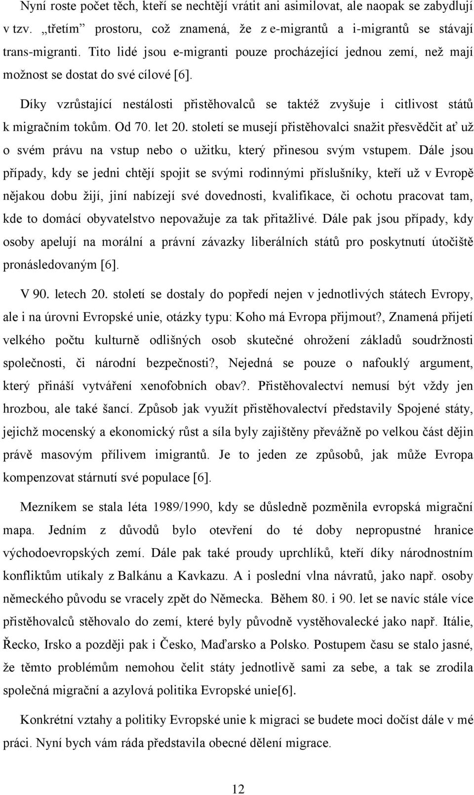 Od 70. let 20. století se musejí přistěhovalci snažit přesvědčit ať už o svém právu na vstup nebo o užitku, který přinesou svým vstupem.