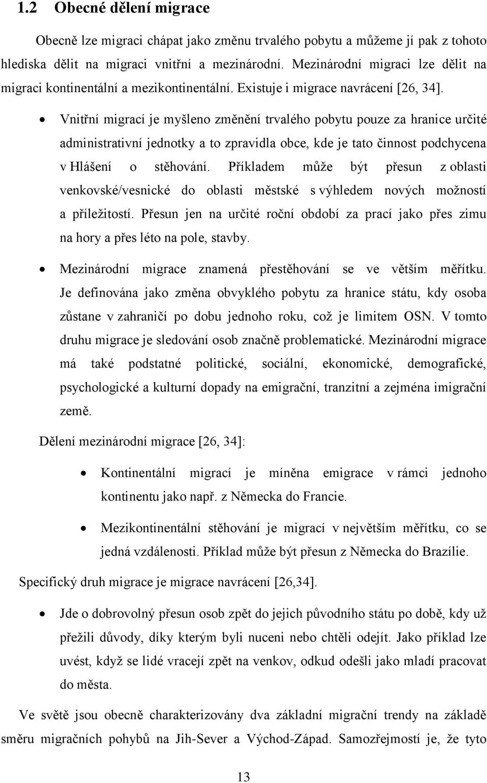 Vnitřní migrací je myšleno změnění trvalého pobytu pouze za hranice určité administrativní jednotky a to zpravidla obce, kde je tato činnost podchycena v Hlášení o stěhování.