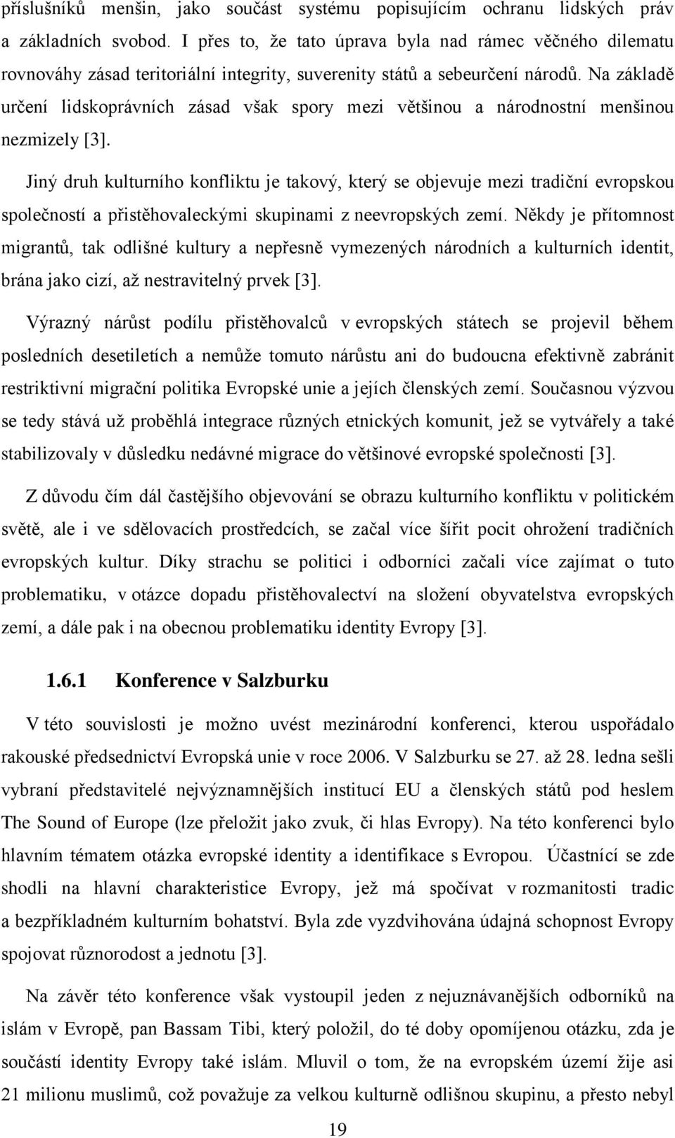 Na základě určení lidskoprávních zásad však spory mezi většinou a národnostní menšinou nezmizely [3].