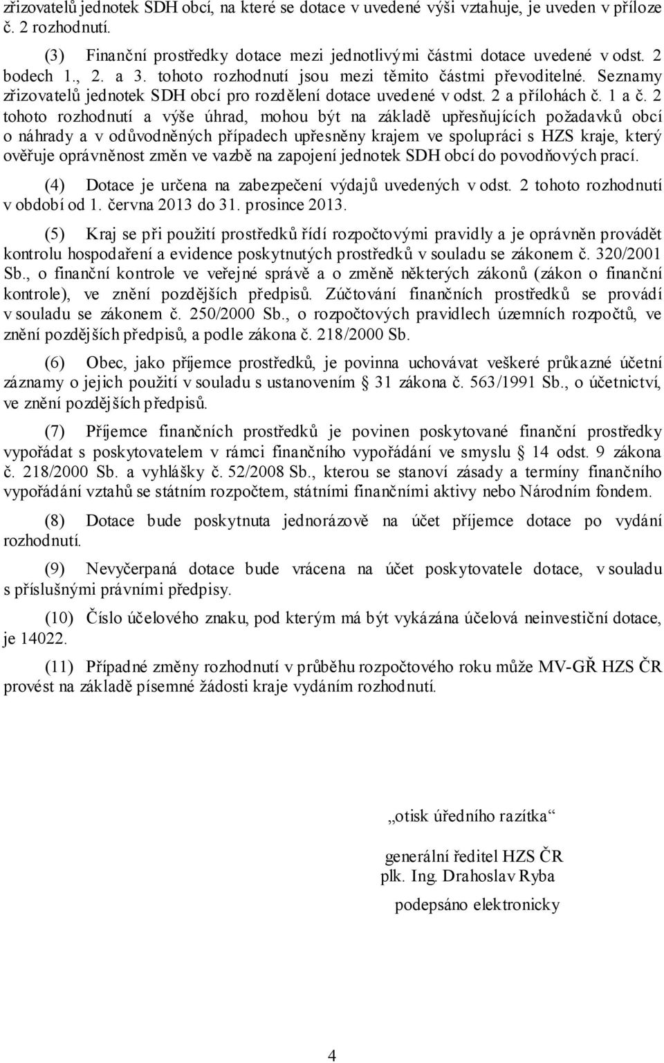 2 tohoto rozhodnutí a výše úhrad, mohou být na základě upřesňujících požadavků obcí o náhrady a v odůvodněných případech upřesněny krajem ve spolupráci s HZS kraje, který ověřuje oprávněnost změn ve