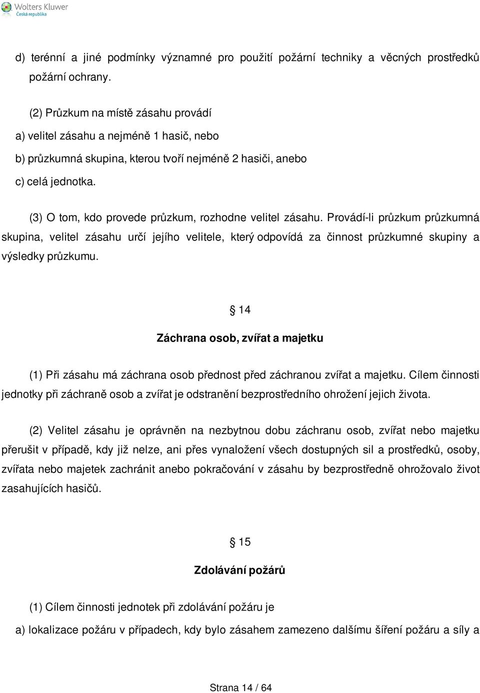 (3) O tom, kdo provede průzkum, rozhodne velitel zásahu. Provádí-li průzkum průzkumná skupina, velitel zásahu určí jejího velitele, který odpovídá za činnost průzkumné skupiny a výsledky průzkumu.