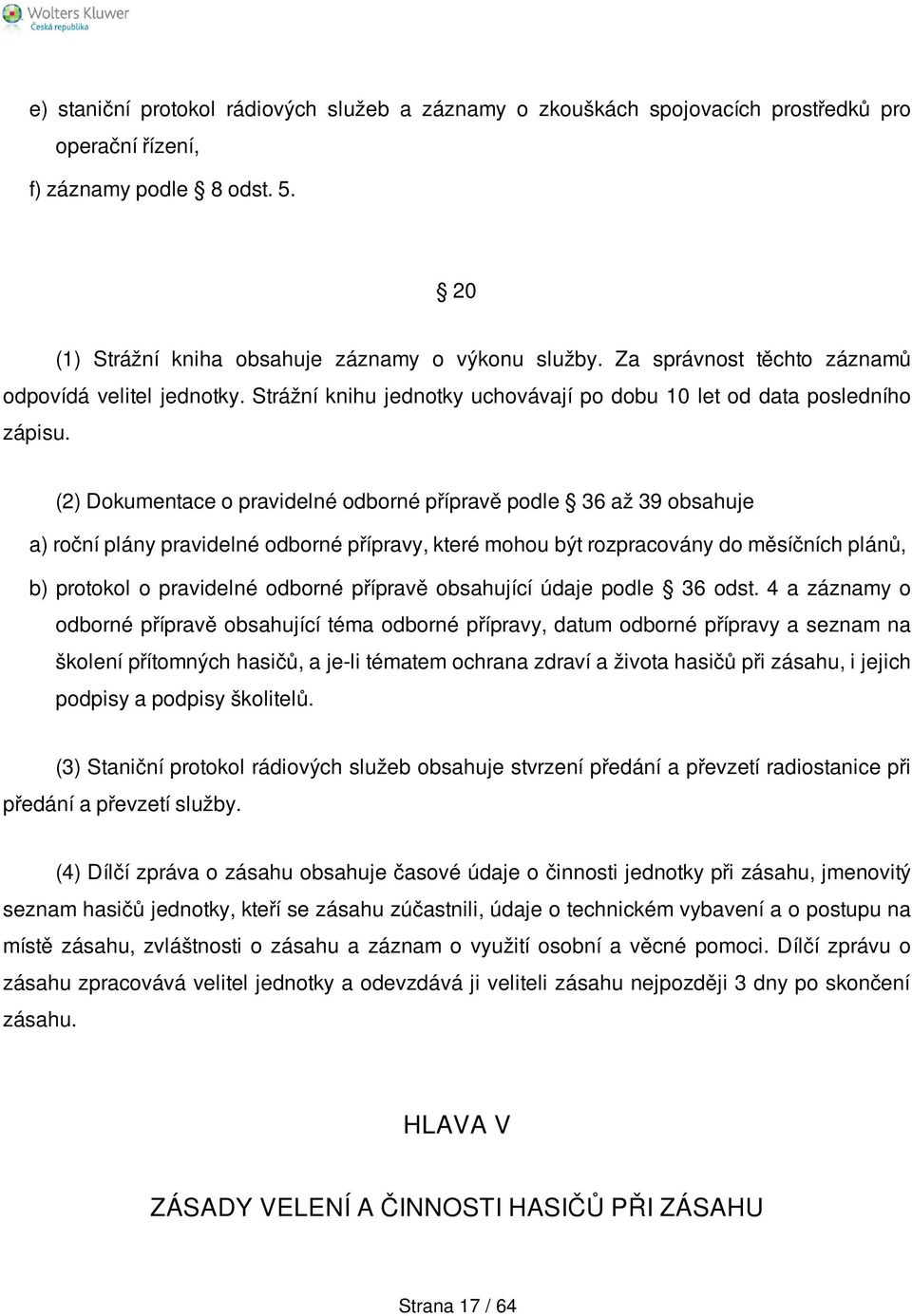 (2) Dokumentace o pravidelné odborné přípravě podle 36 až 39 obsahuje a) roční plány pravidelné odborné přípravy, které mohou být rozpracovány do měsíčních plánů, b) protokol o pravidelné odborné