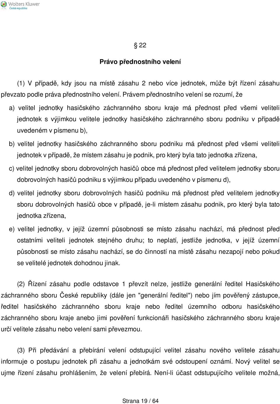 podniku v případě uvedeném v písmenu b), b) velitel jednotky hasičského záchranného sboru podniku má přednost před všemi veliteli jednotek v případě, že místem zásahu je podnik, pro který byla tato