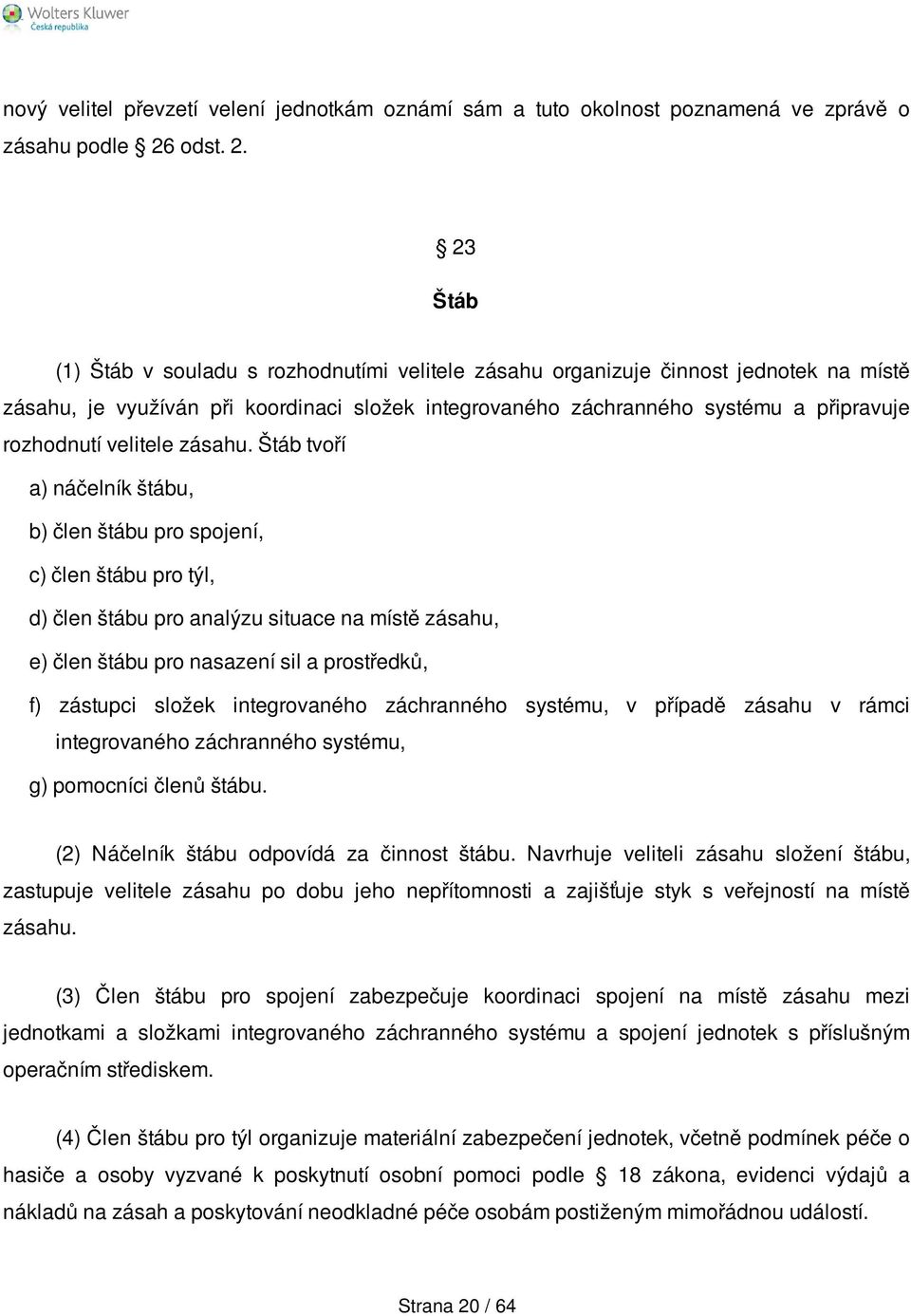 23 Štáb (1) Štáb v souladu s rozhodnutími velitele zásahu organizuje činnost jednotek na místě zásahu, je využíván při koordinaci složek integrovaného záchranného systému a připravuje rozhodnutí