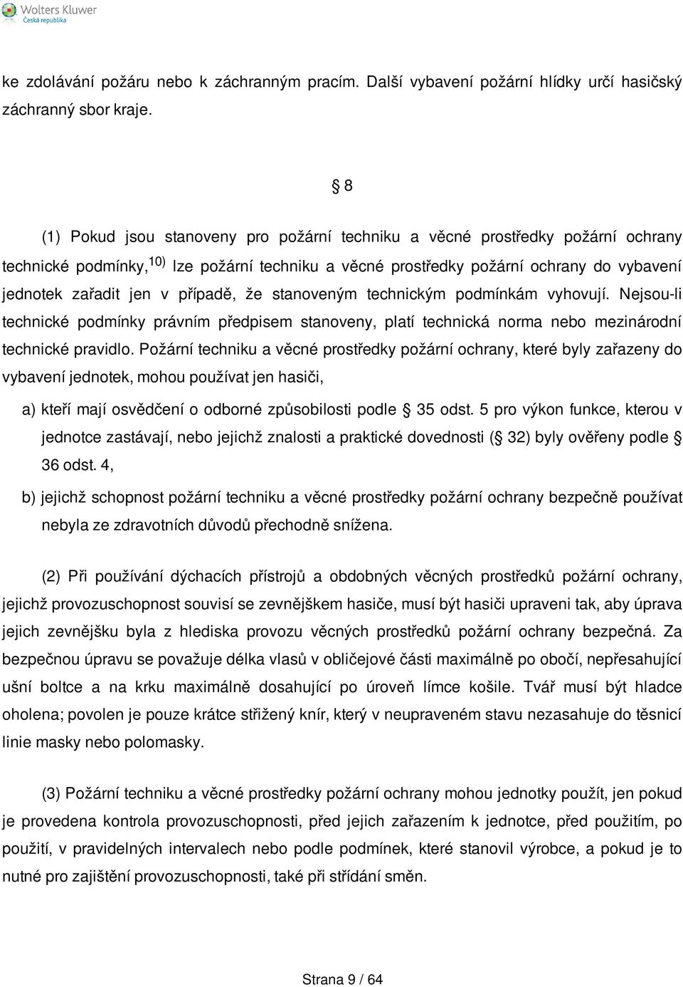 případě, že stanoveným technickým podmínkám vyhovují. Nejsou-li technické podmínky právním předpisem stanoveny, platí technická norma nebo mezinárodní technické pravidlo.