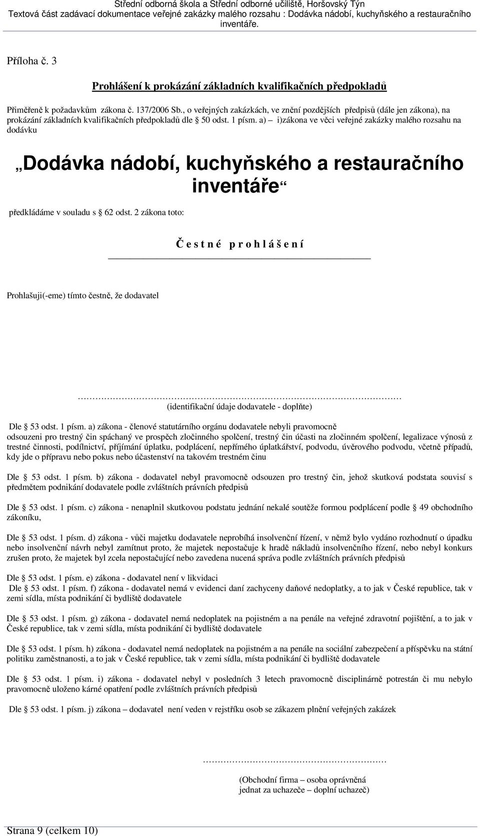 a) i)zákona ve věci veřejné zakázky malého rozsahu na dodávku Dodávka nádobí, kuchyňského a restauračního inventáře předkládáme v souladu s 62 odst.