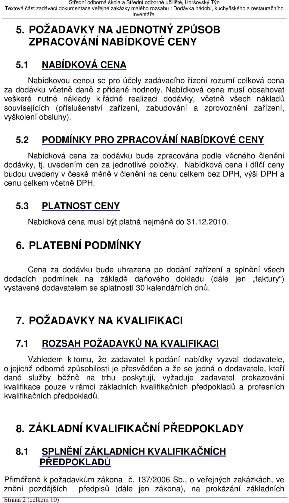 2 PODMÍNKY PRO ZPRACOVÁNÍ NABÍDKOVÉ CENY Nabídková cena za dodávku bude zpracována podle věcného členění dodávky, tj. uvedením cen za jednotlivé položky.