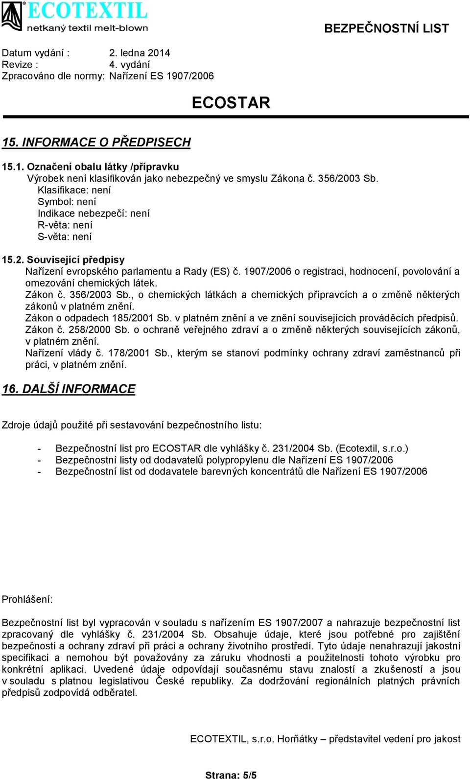 1907/2006 o registraci, hodnocení, povolování a omezování chemických látek. Zákon č. 356/2003 Sb., o chemických látkách a chemických přípravcích a o změně některých zákonů v platném znění.